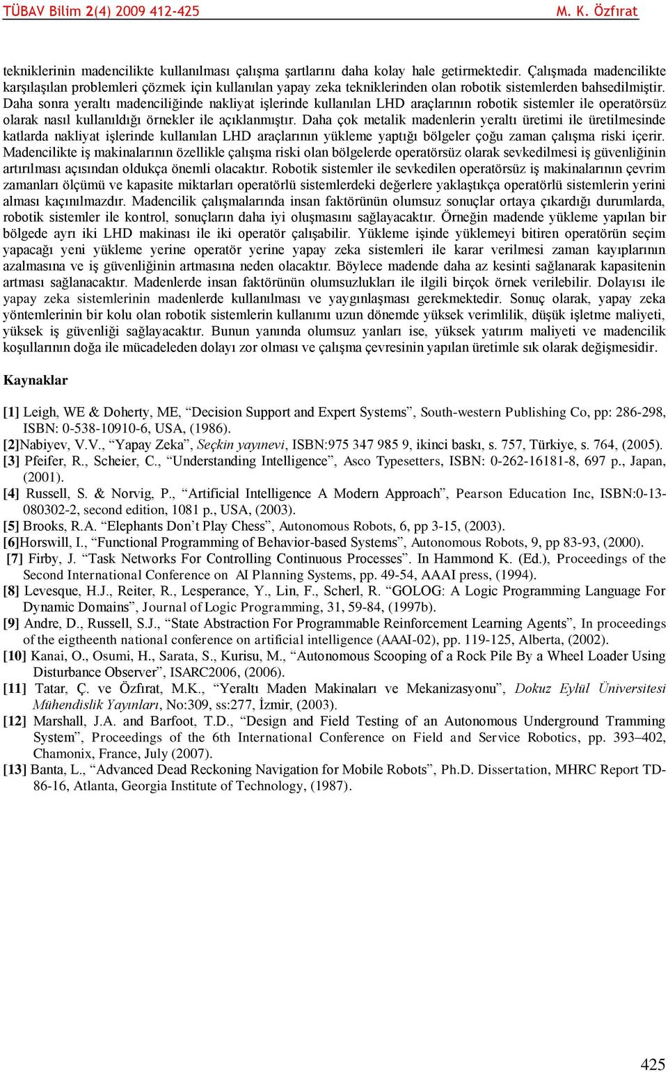 Daha sonra yeralı madenciliğinde nakliya işlerinde kullanılan LHD araçlarının roboik sisemler ile operaörsüz olarak nasıl kullanıldığı örnekler ile açıklanmışır.