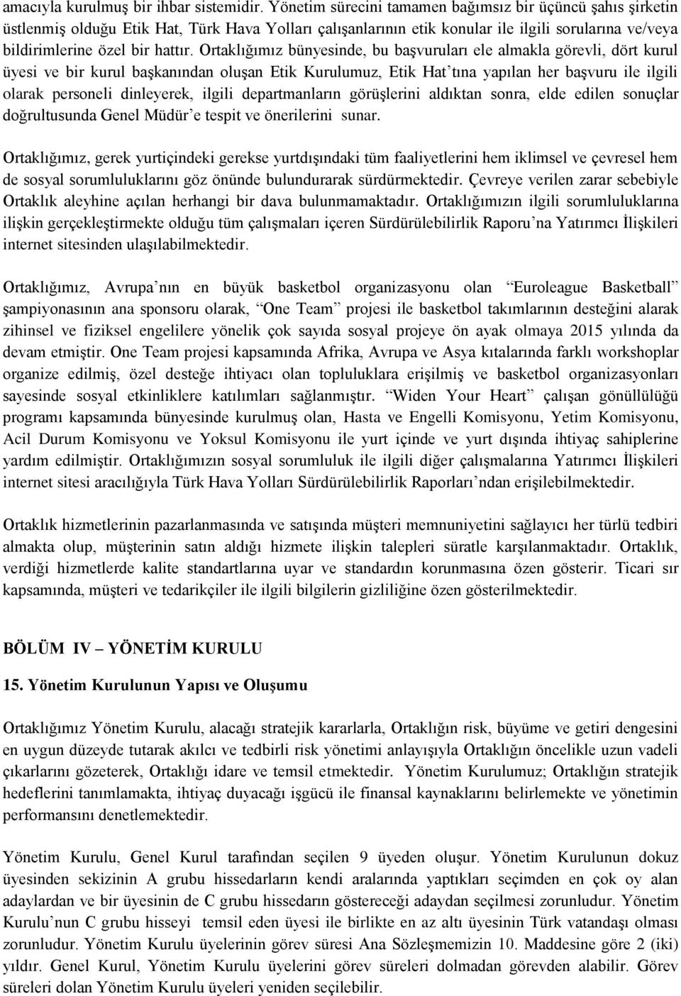 Ortaklığımız bünyesinde, bu baģvuruları ele almakla görevli, dört kurul üyesi ve bir kurul baģkanından oluģan Etik Kurulumuz, Etik Hat tına yapılan her baģvuru ile ilgili olarak personeli dinleyerek,