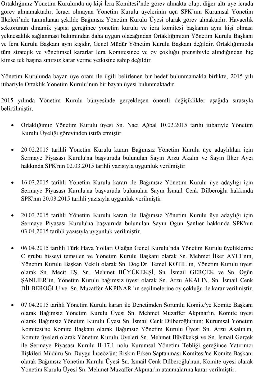 Havacılık sektörünün dinamik yapısı gereğince yönetim kurulu ve icra komitesi baģkanın aynı kiģi olması yeknesaklık sağlanması bakımından daha uygun olacağından Ortaklığımızın Yönetim Kurulu BaĢkanı