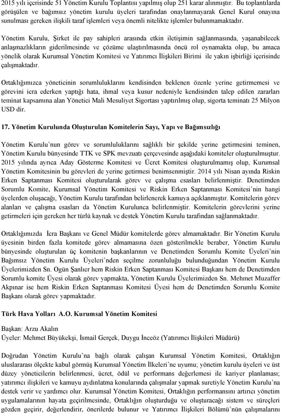 Yönetim Kurulu, ġirket ile pay sahipleri arasında etkin iletiģimin sağlanmasında, yaģanabilecek anlaģmazlıkların giderilmesinde ve çözüme ulaģtırılmasında öncü rol oynamakta olup, bu amaca yönelik