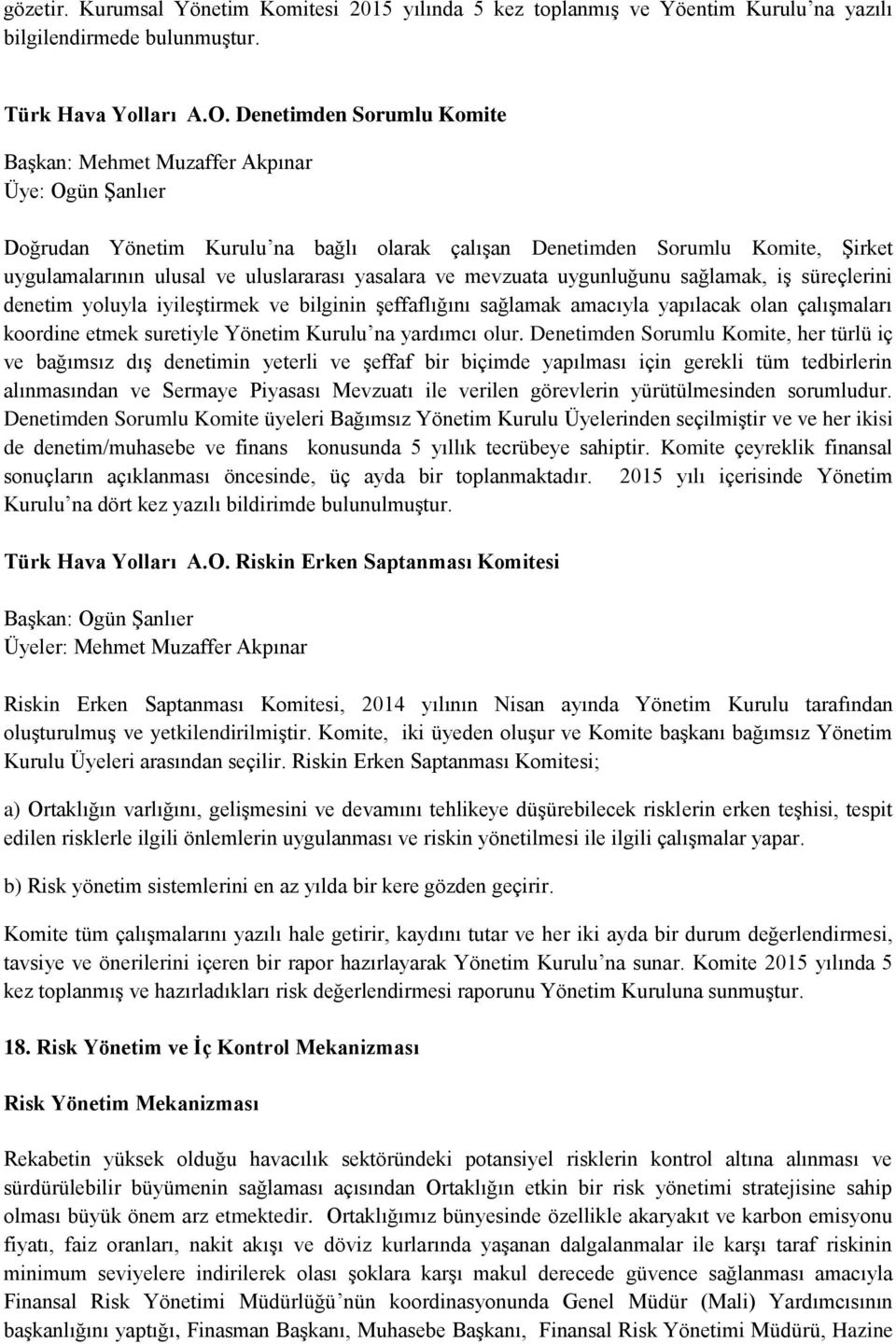 yasalara ve mevzuata uygunluğunu sağlamak, iģ süreçlerini denetim yoluyla iyileģtirmek ve bilginin Ģeffaflığını sağlamak amacıyla yapılacak olan çalıģmaları koordine etmek suretiyle Yönetim Kurulu na