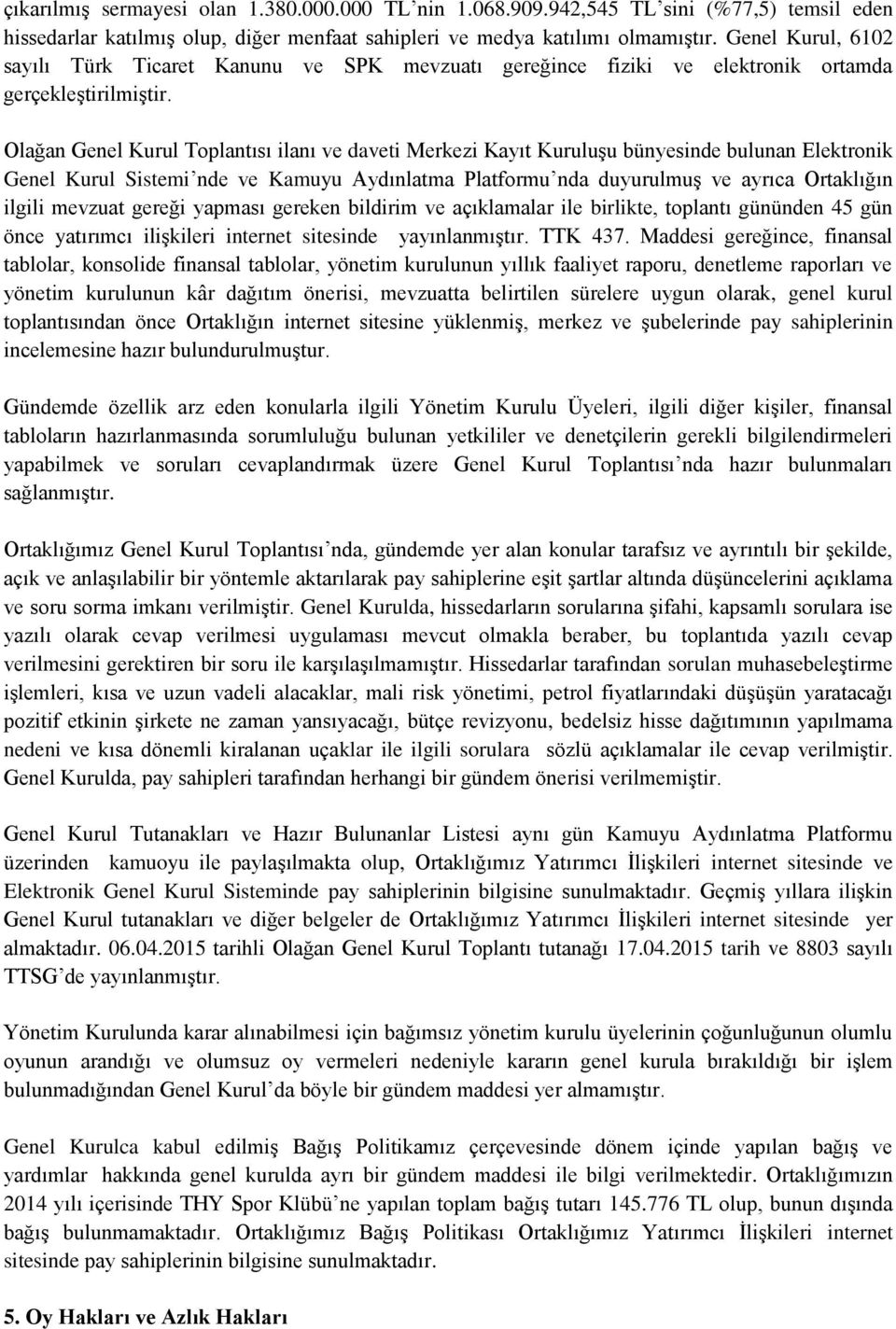 Olağan Genel Kurul Toplantısı ilanı ve daveti Merkezi Kayıt KuruluĢu bünyesinde bulunan Elektronik Genel Kurul Sistemi nde ve Kamuyu Aydınlatma Platformu nda duyurulmuģ ve ayrıca Ortaklığın ilgili