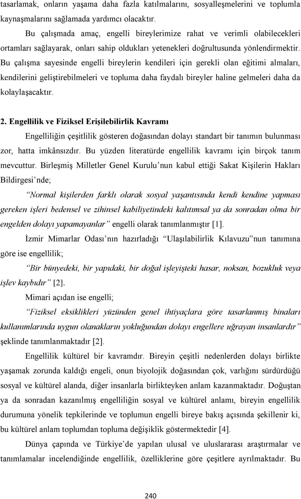 Bu çalışma sayesinde engelli bireylerin kendileri için gerekli olan eğitimi almaları, kendilerini geliştirebilmeleri ve topluma daha faydalı bireyler haline gelmeleri daha da kolaylaşacaktır. 2.