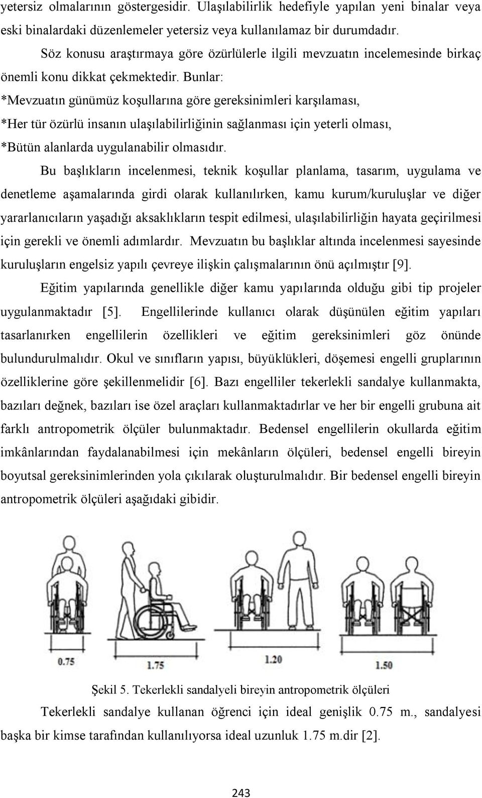 Bunlar: *Mevzuatın günümüz koşullarına göre gereksinimleri karşılaması, *Her tür özürlü insanın ulaşılabilirliğinin sağlanması için yeterli olması, *Bütün alanlarda uygulanabilir olmasıdır.