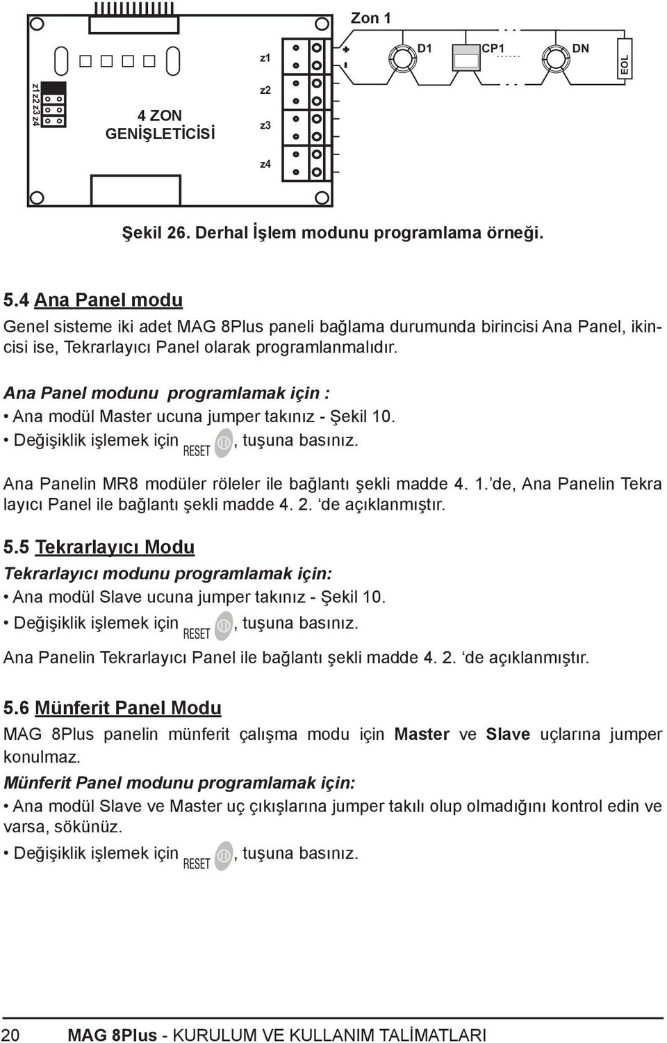 Ana Panel modunu programlamak için : Ana modül Master ucuna jumper takınız - Şekil 10. Değişiklik işlemek için, tuşuna basınız. Ana Panelin MR8 modüler röleler ile bağlantı şekli madde 4. 1. de, Ana Panelin Tekra layıcı Panel ile bağlantı şekli madde 4.