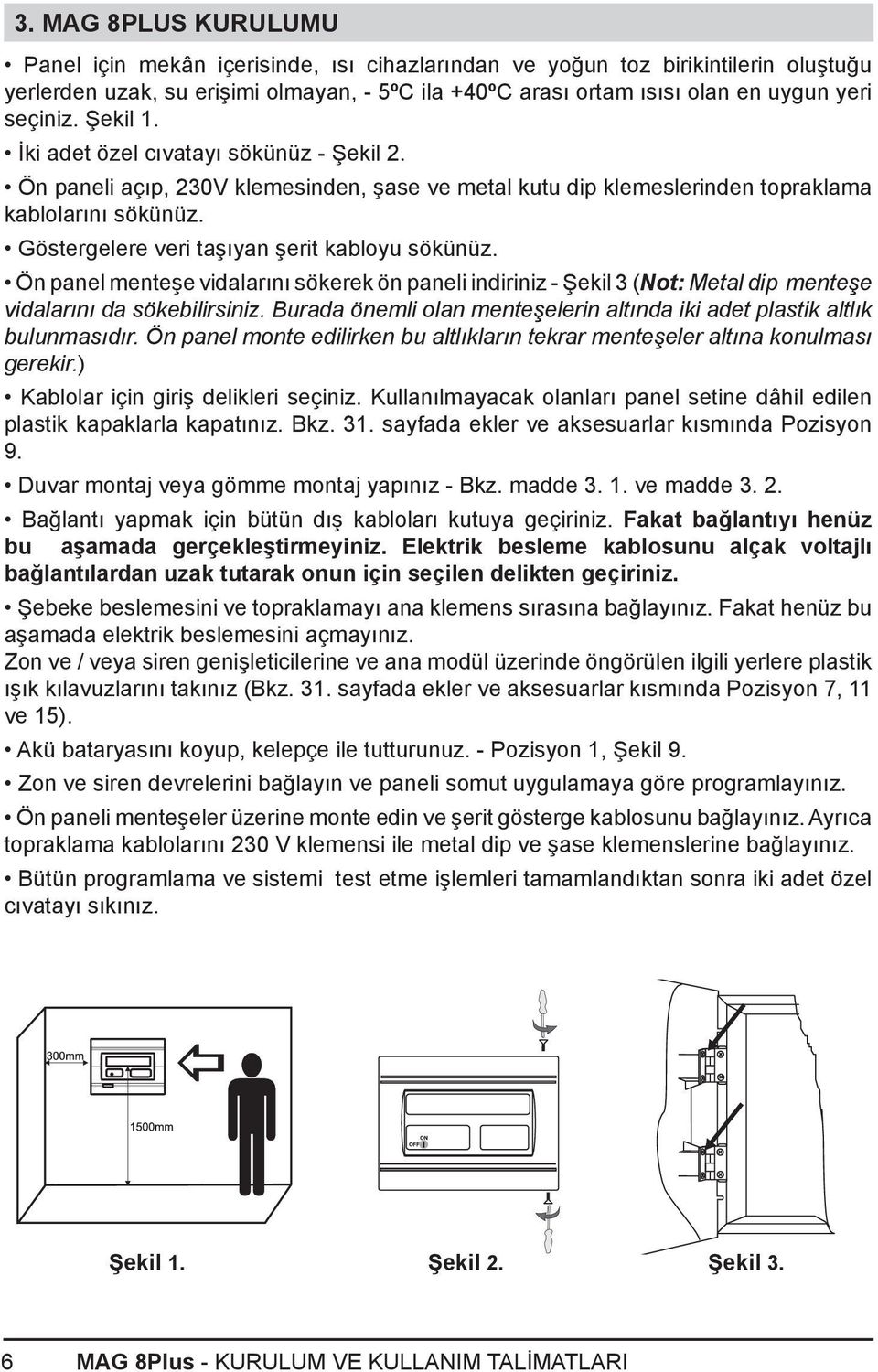 Göstergelere veri taşıyan şerit kabloyu sökünüz. Ön panel menteşe vidalarını sökerek ön paneli indiriniz - Şekil 3 (Not: Metal dip menteşe vidalarını da sökebilirsiniz.