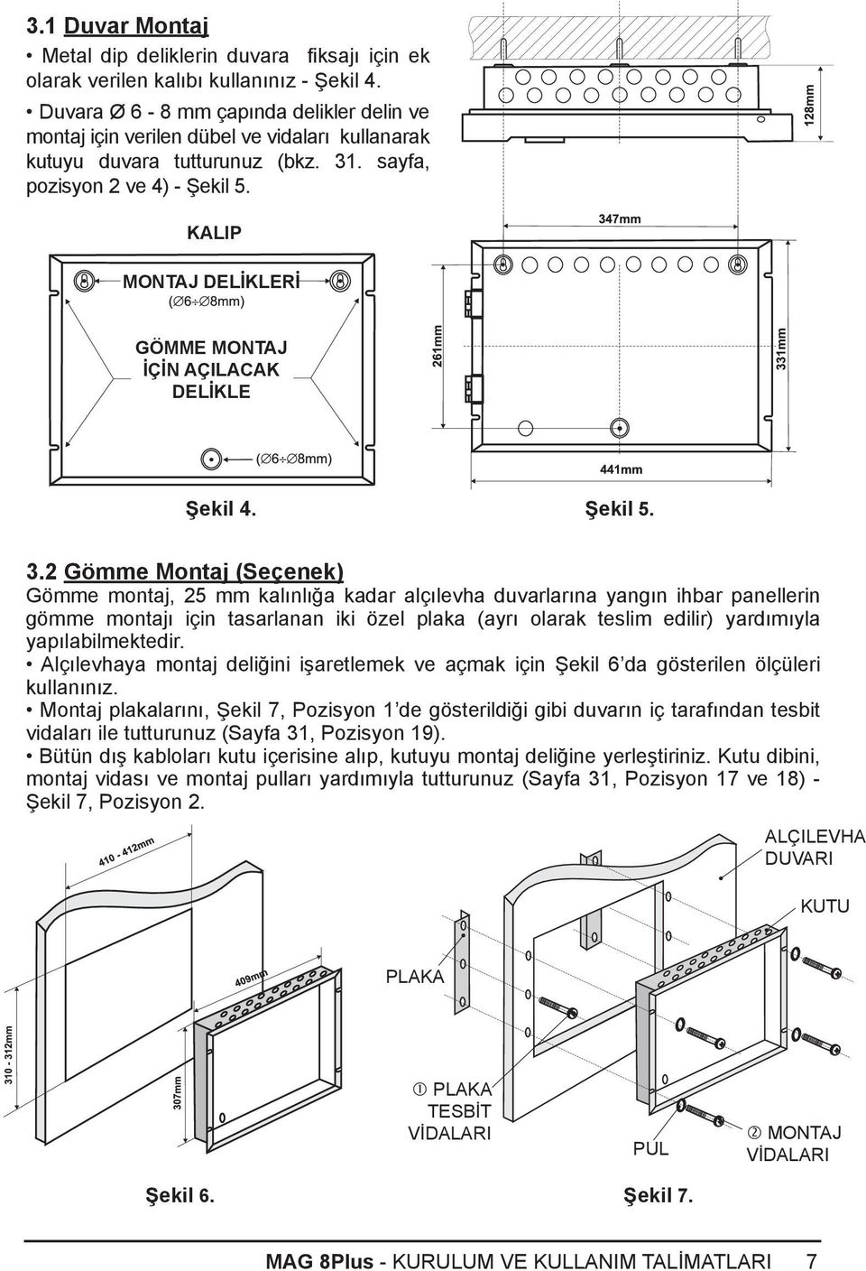 KALIP montaj delikleri GÖMME MONTAJ İÇİN AÇILACAK DELİKLE Şekil 4. Şekil 5. 3.