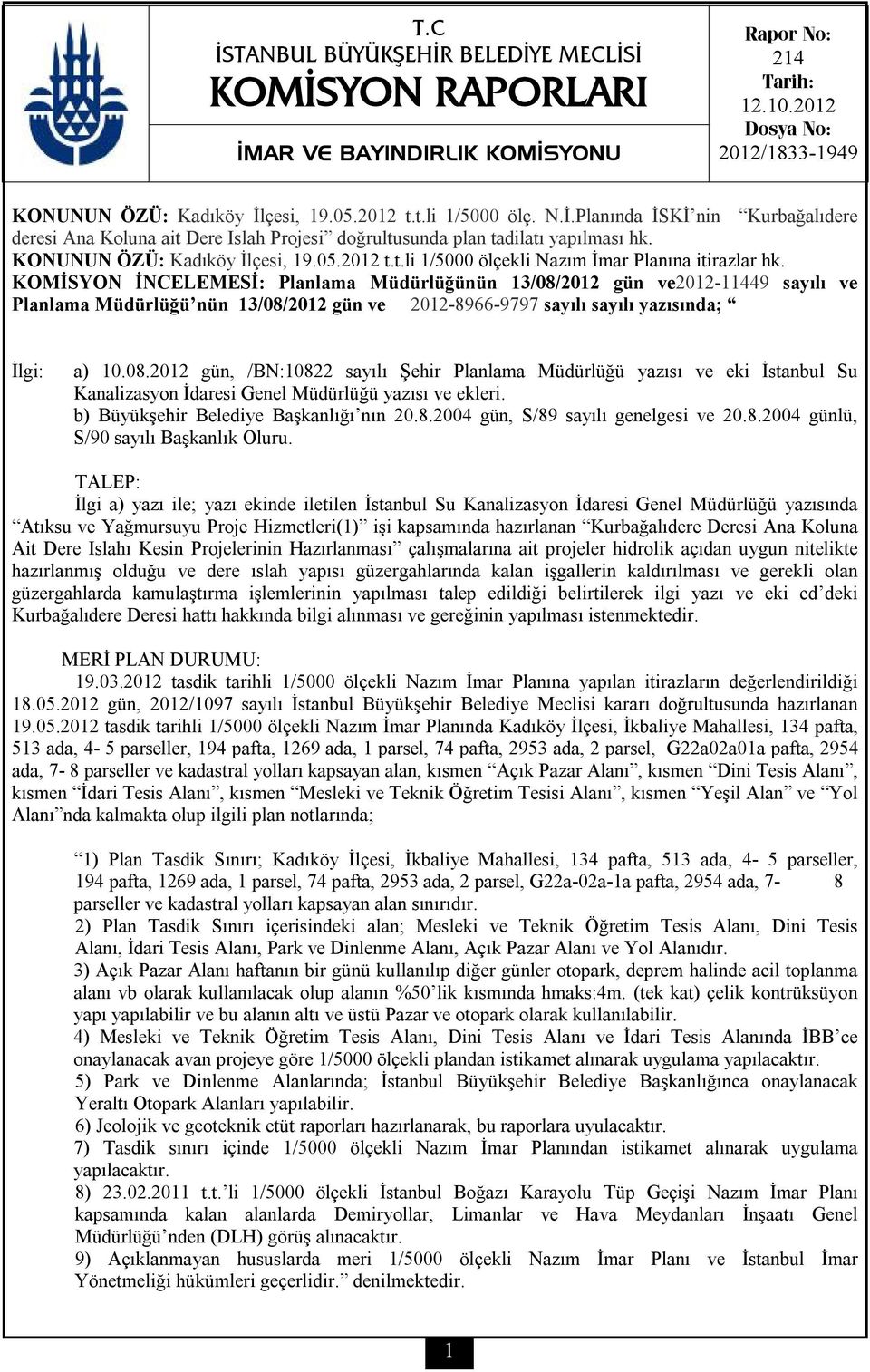 KOMİSYON İNCELEMESİ: Planlama Müdürlüğünün 13/08/2012 gün ve2012-11449 sayılı ve Planlama Müdürlüğü nün 13/08/2012 gün ve 2012-8966-9797 sayılı sayılı yazısında; İlgi: a) 10.08.2012 gün, /BN:10822 sayılı Şehir Planlama Müdürlüğü yazısı ve eki İstanbul Su Kanalizasyon İdaresi Genel Müdürlüğü yazısı ve ekleri.