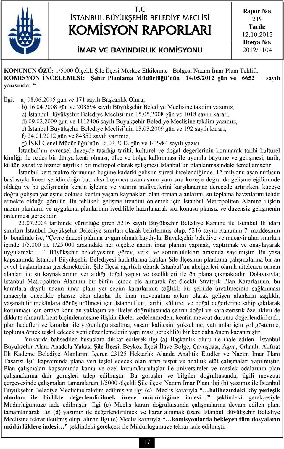 KOMİSYON İNCELEMESİ: Şehir Planlama Müdürlüğü nün 14/05/2012 gün ve 6652 yazısında; sayılı İlgi: a) 08.06.2005 gün ve 171 sayılı Başkanlık Oluru, b) 16.04.