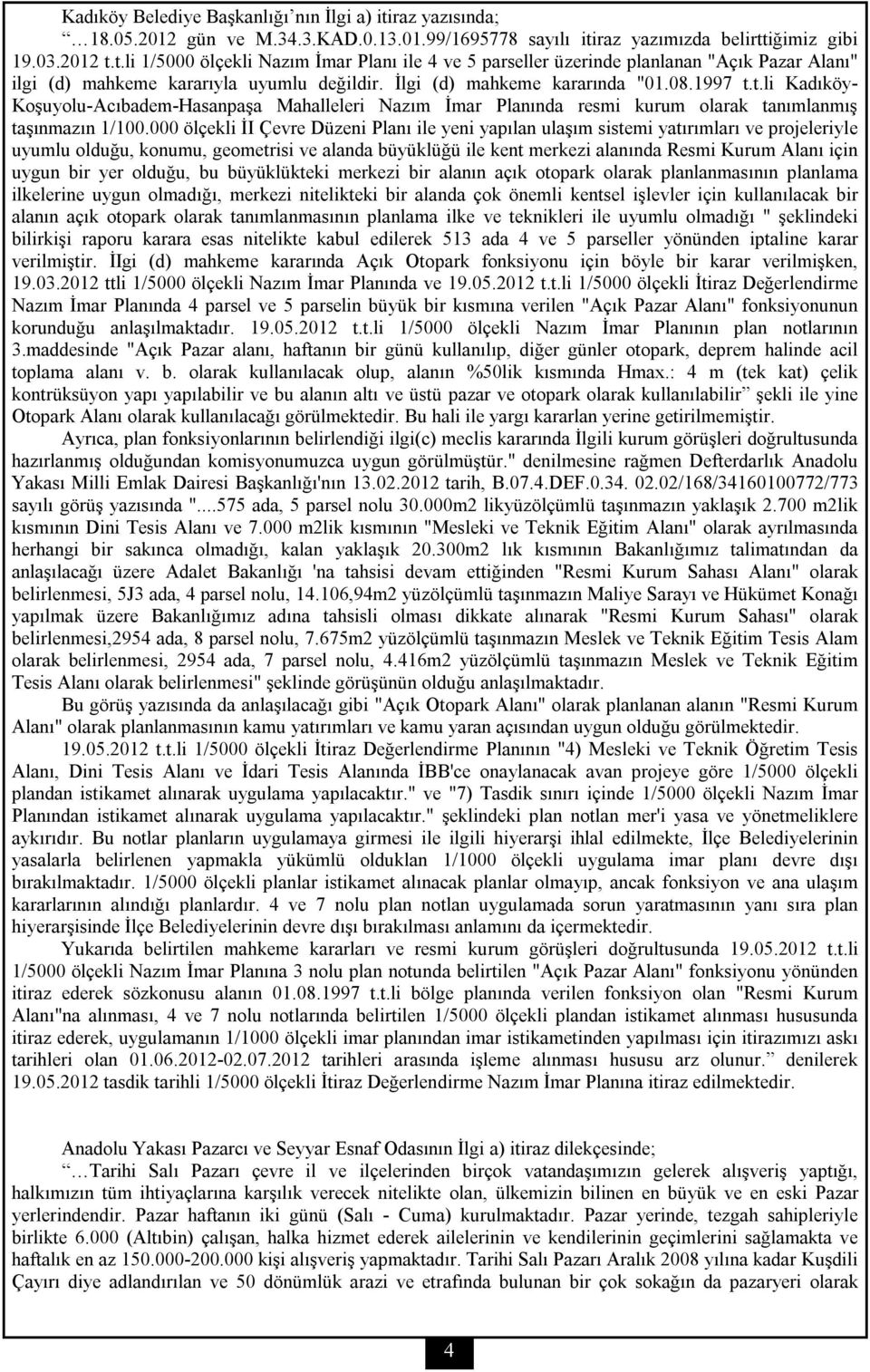 000 ölçekli İI Çevre Düzeni Planı ile yeni yapılan ulaşım sistemi yatırımları ve projeleriyle uyumlu olduğu, konumu, geometrisi ve alanda büyüklüğü ile kent merkezi alanında Resmi Kurum Alanı için