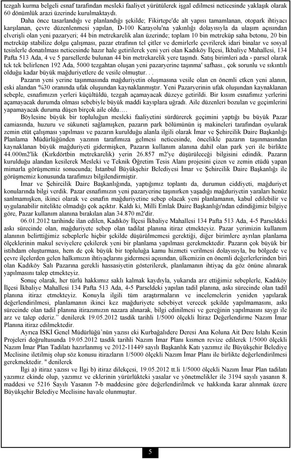 elverişli olan yeni pazaryeri; 44 bin metrekarelik alan üzerinde; toplam 10 bin metreküp saha betonu, 20 bin metreküp stabilize dolgu çalışması, pazar etrafının tel çitler ve demirlerle çevrilerek