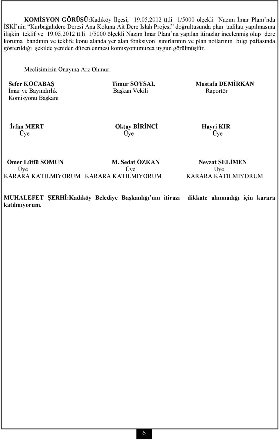 li 1/5000 ölçekli Nazım İmar Planı na yapılan itirazlar incelenmiş olup dere koruma bandının ve teklife konu alanda yer alan fonksiyon sınırlarının ve plan notlarının bilgi paftasında gösterildiği