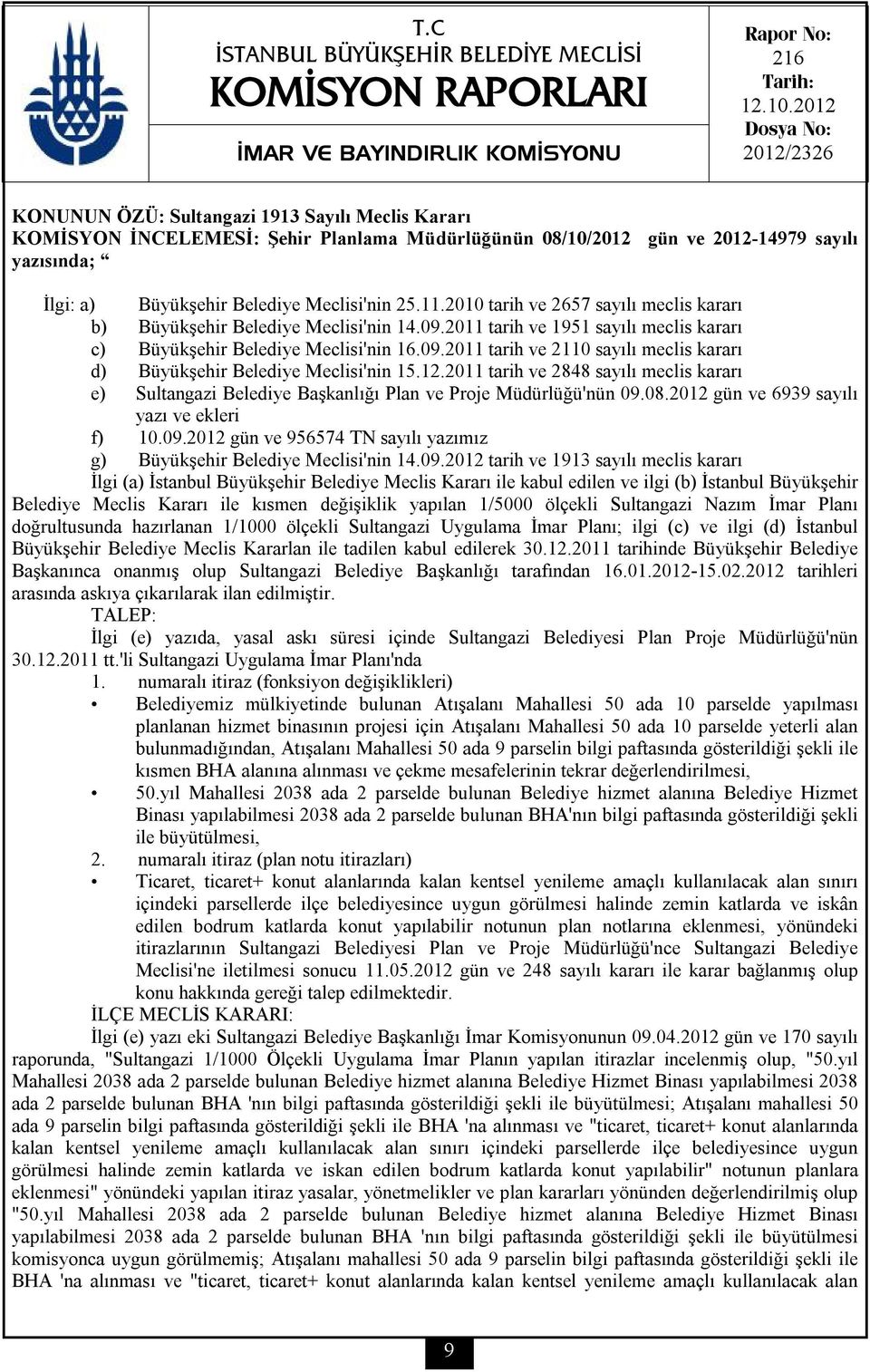Meclisi'nin 25.11.2010 tarih ve 2657 sayılı meclis kararı b) Büyükşehir Belediye Meclisi'nin 14.09.2011 tarih ve 1951 sayılı meclis kararı c) Büyükşehir Belediye Meclisi'nin 16.09.2011 tarih ve 2110 sayılı meclis kararı d) Büyükşehir Belediye Meclisi'nin 15.