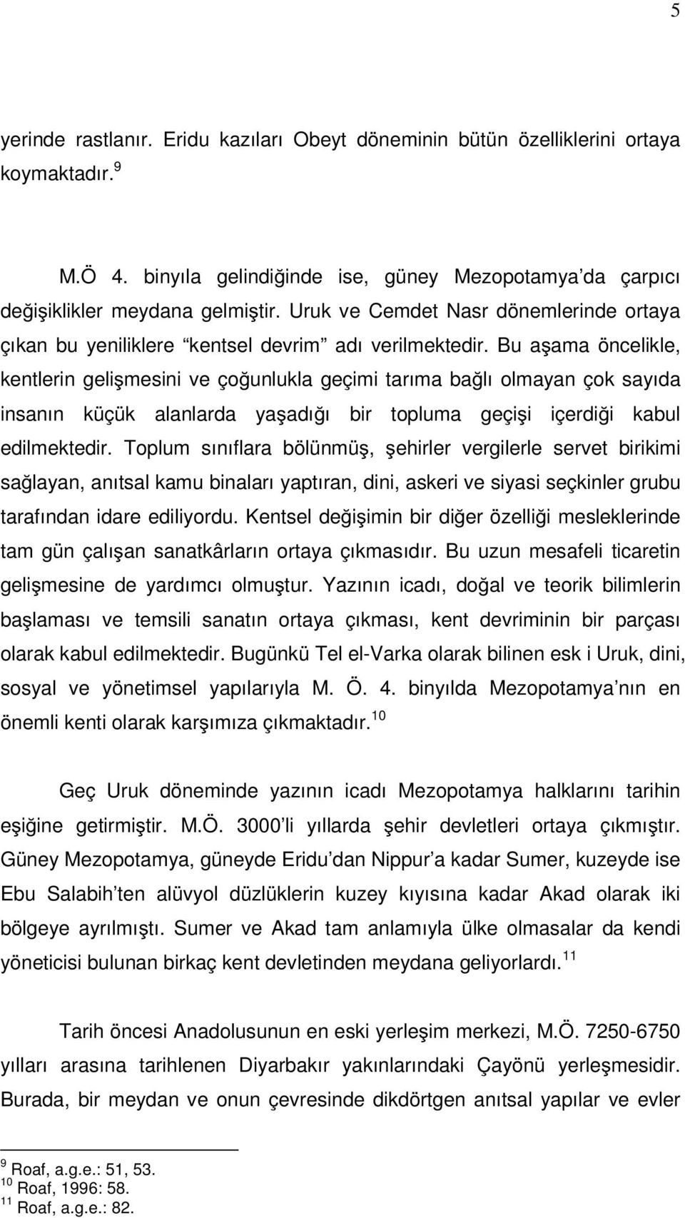 Bu a ama öncelikle, kentlerin geli mesini ve ço unlukla geçimi tarıma ba lı olmayan çok sayıda insanın küçük alanlarda ya adı ı bir topluma geçi i içerdi i kabul edilmektedir.