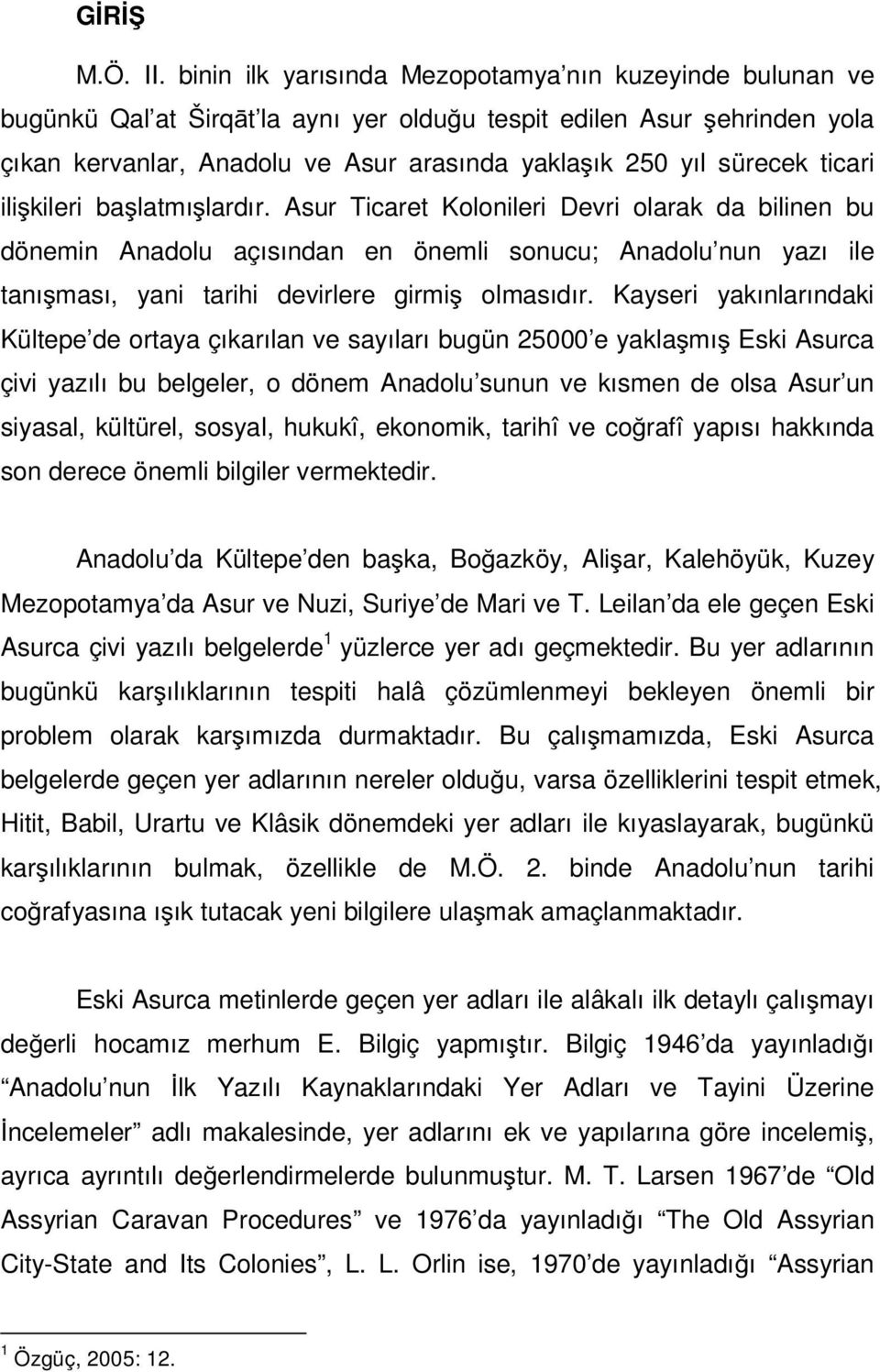 ticari ili kileri ba latmı lardır. Asur Ticaret Kolonileri Devri olarak da bilinen bu dönemin Anadolu açısından en önemli sonucu; Anadolu nun yazı ile tanı ması, yani tarihi devirlere girmi olmasıdır.