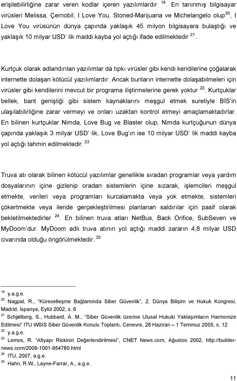 milyar USD lik maddi kayba yol açtığı ifade edilmektedir 21. Kurtçuk olarak adlandırılan yazılımlar da tıpkı virüsler gibi kendi kendilerine çoğalarak internette dolaşan kötücül yazılımlardır.