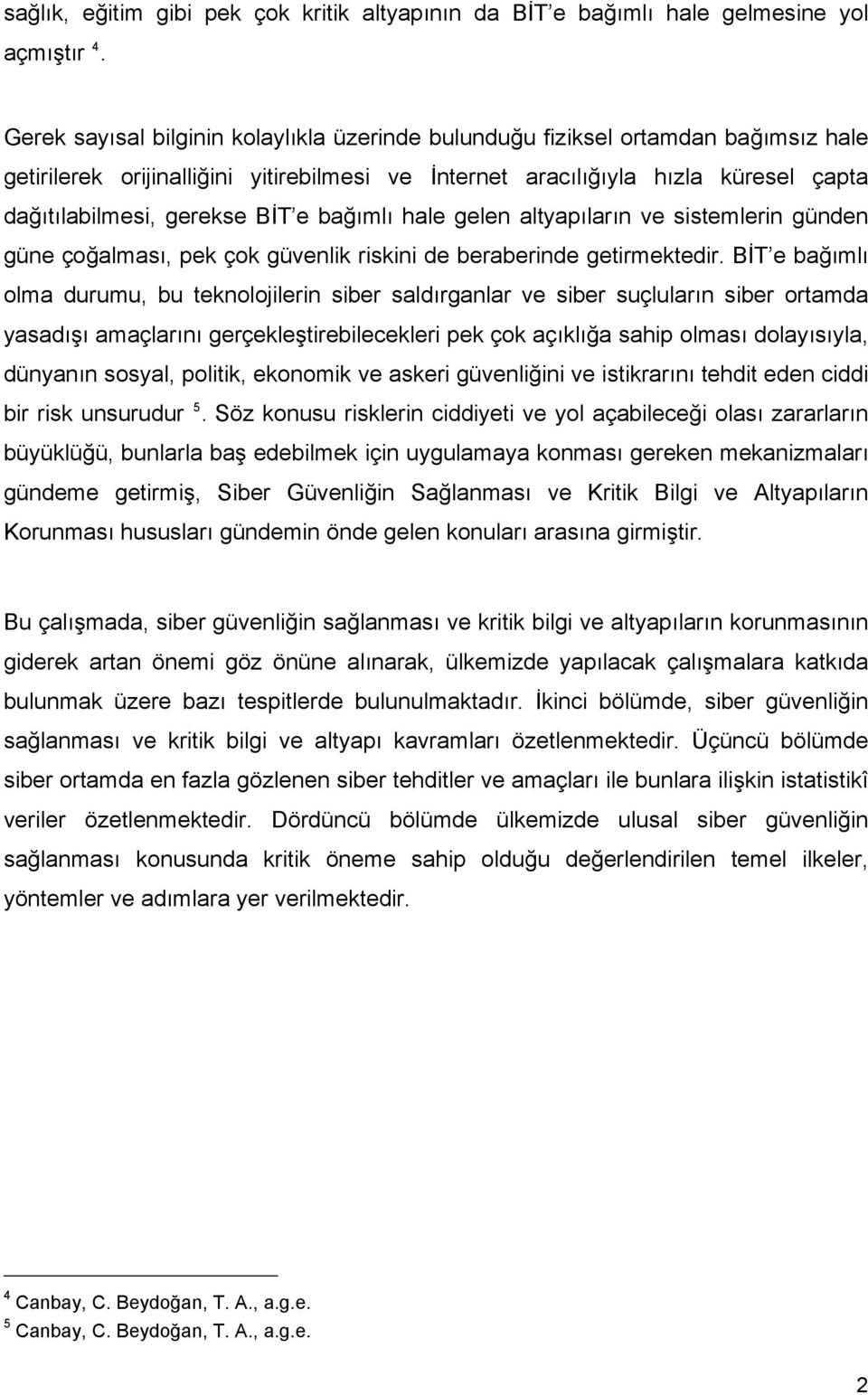 e bağımlı hale gelen altyapıların ve sistemlerin günden güne çoğalması, pek çok güvenlik riskini de beraberinde getirmektedir.