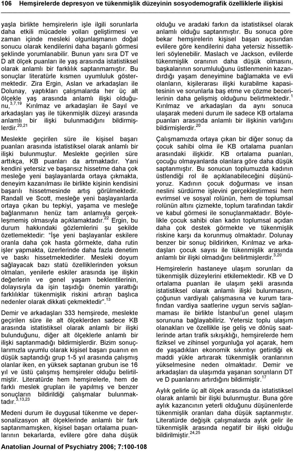 Bunun yanı sıra DT ve D alt ölçek puanları ile yaş arasında istatistiksel olarak anlamlı bir farklılık saptanmamıştır. Bu sonuçlar literatürle kısmen uyumluluk göstermektedir.