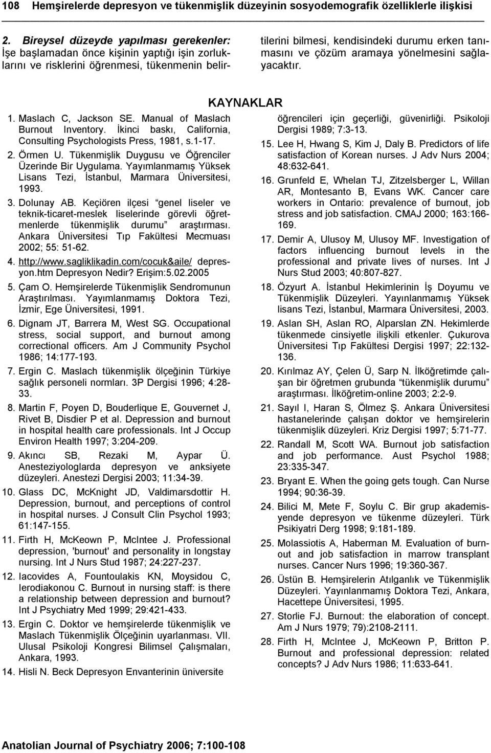 aramaya yönelmesini sağlayacaktır. 1. Maslach C, Jackson SE. Manual of Maslach Burnout Inventory. İkinci baskı, California, Consulting Psychologists Press, 1981, s.1-17. 2. Örmen U.