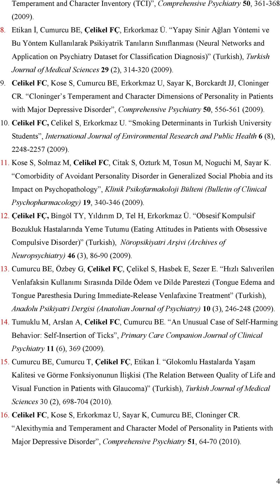 of Medical Sciences 29 (2), 314-320 (2009). 9. Celikel FC, Kose S, Cumurcu BE, Erkorkmaz U, Sayar K, Borckardt JJ, Cloninger CR.