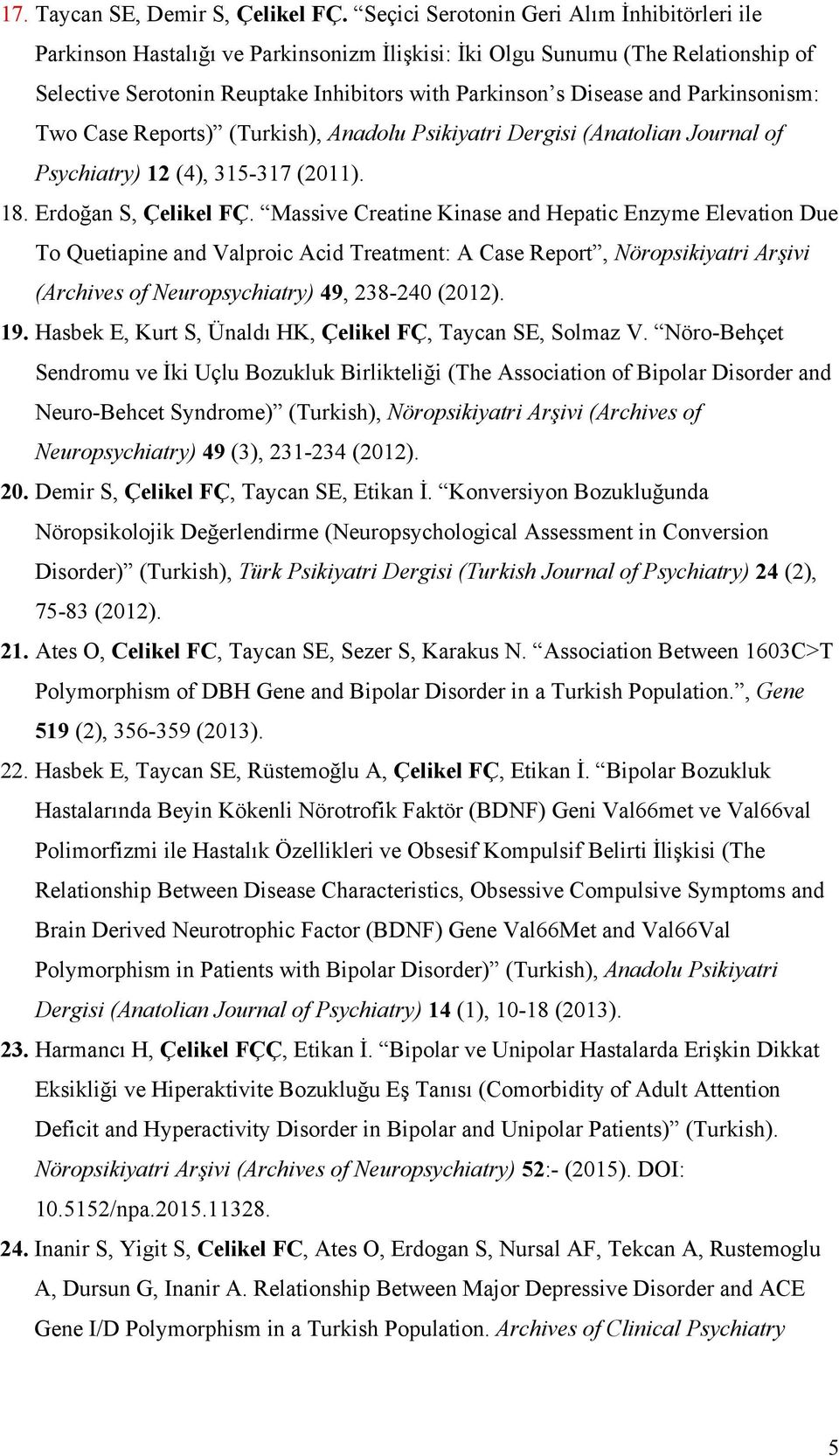 Parkinsonism: Two Case Reports) (Turkish), Anadolu Psikiyatri Dergisi (Anatolian Journal of Psychiatry) 12 (4), 315-317 (2011). 18. Erdoğan S, Çelikel FÇ.