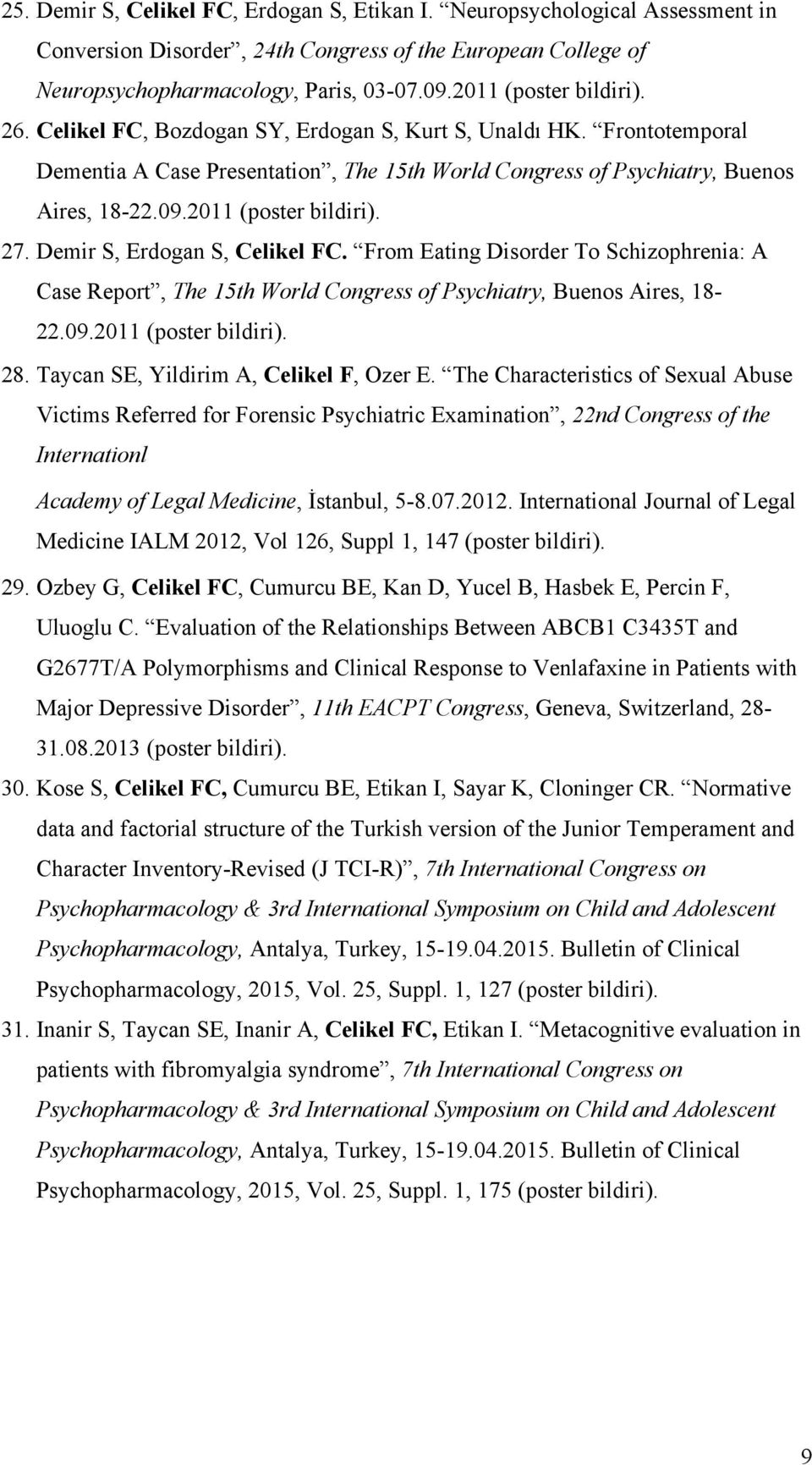 2011 (poster bildiri). 27. Demir S, Erdogan S, Celikel FC. From Eating Disorder To Schizophrenia: A Case Report, The 15th World Congress of Psychiatry, Buenos Aires, 18-22.09.2011 (poster bildiri). 28.