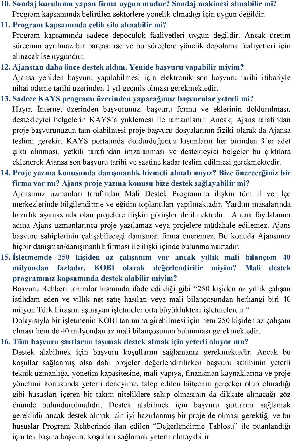 Ancak üretim sürecinin ayrılmaz bir parçası ise ve bu süreçlere yönelik depolama faaliyetleri için alınacak ise uygundur. 12. Ajanstan daha önce destek aldım. Yenide başvuru yapabilir miyim?