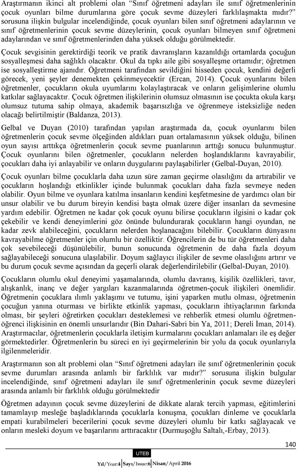 sınıf öğretmenlerinden daha yüksek olduğu görülmektedir. sevgisinin gerektirdiği teorik ve pratik davranışların kazanıldığı ortamlarda çocuğun sosyalleşmesi daha sağlıklı olacaktır.