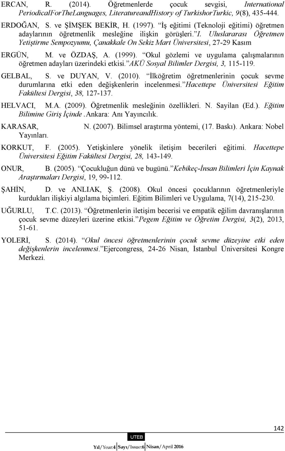 ve ÖZDAŞ, A. (1999). Okul gözlemi ve uygulama çalışmalarının öğretmen adayları üzerindeki etkisi. AKÜ Sosyal Bilimler Dergisi, 3, 115-119. GELBAL, S. ve DUYAN, V. (2010).