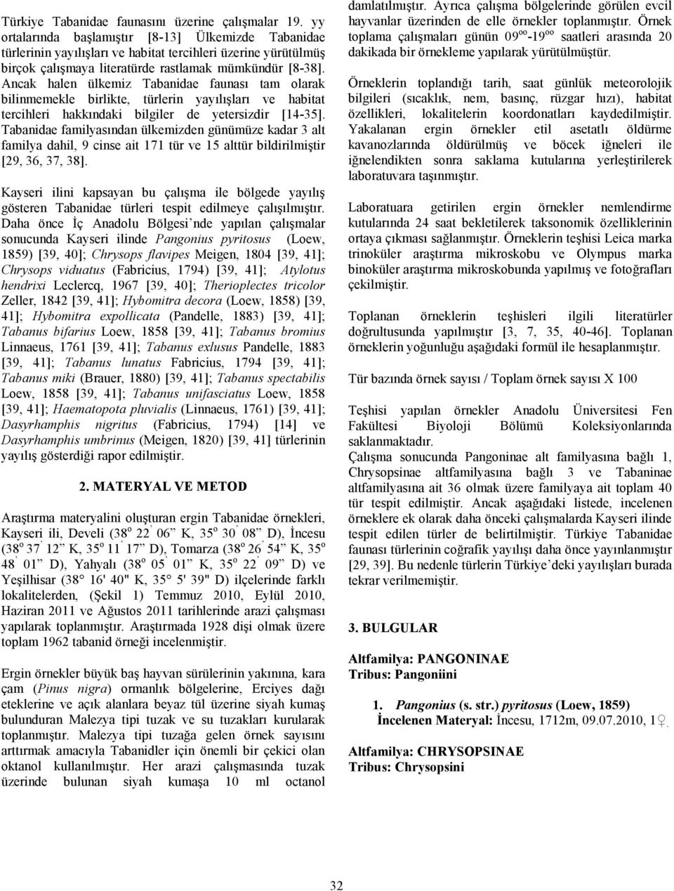 Ancak halen ülkemiz Tabanidae faunası tam olarak bilinmemekle birlikte, türlerin yayılışları ve habitat tercihleri hakkındaki bilgiler de yetersizdir [14-35].