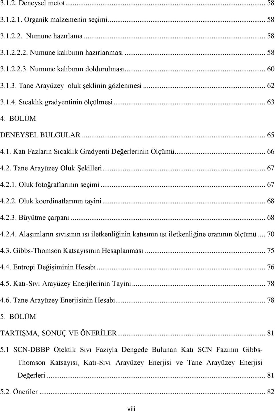 .. 67 4.2.2. Oluk koordinatlarının tayini... 68 4.2.3. Büyütme çarpanı... 68 4.2.4. Alaşımların sıvısının ısı iletkenliğinin katısının ısı iletkenliğine oranının ölçümü... 70 4.3. Gibbs-Thomson Katsayısının Hesaplanması.