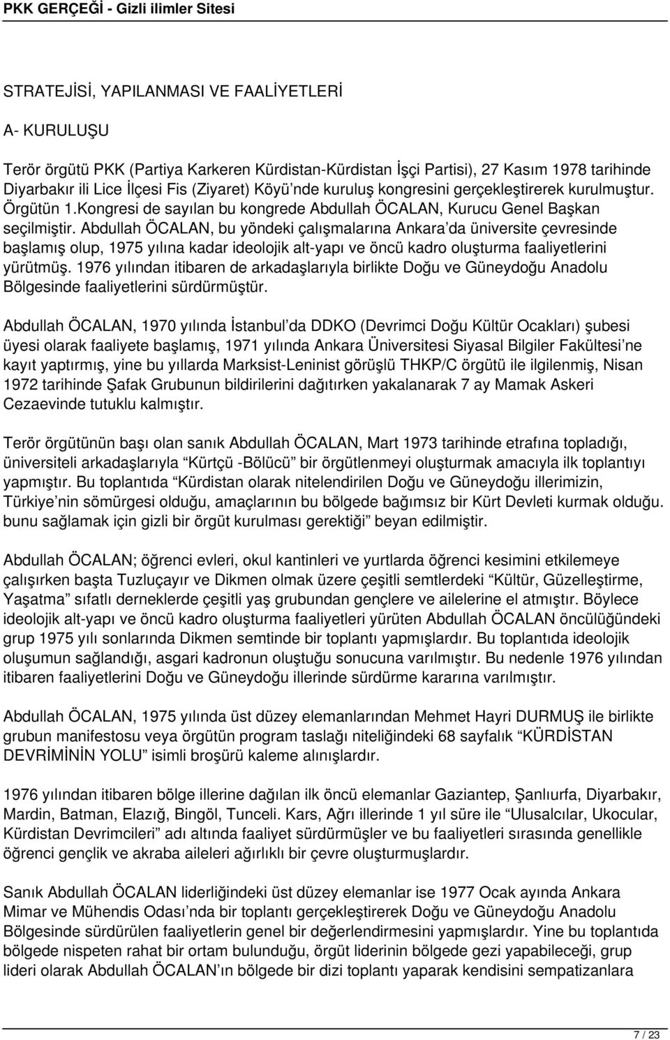 Abdullah ÖCALAN, bu yöndeki çalışmalarına Ankara da üniversite çevresinde başlamış olup, 1975 yılına kadar ideolojik alt-yapı ve öncü kadro oluşturma faaliyetlerini yürütmüş.