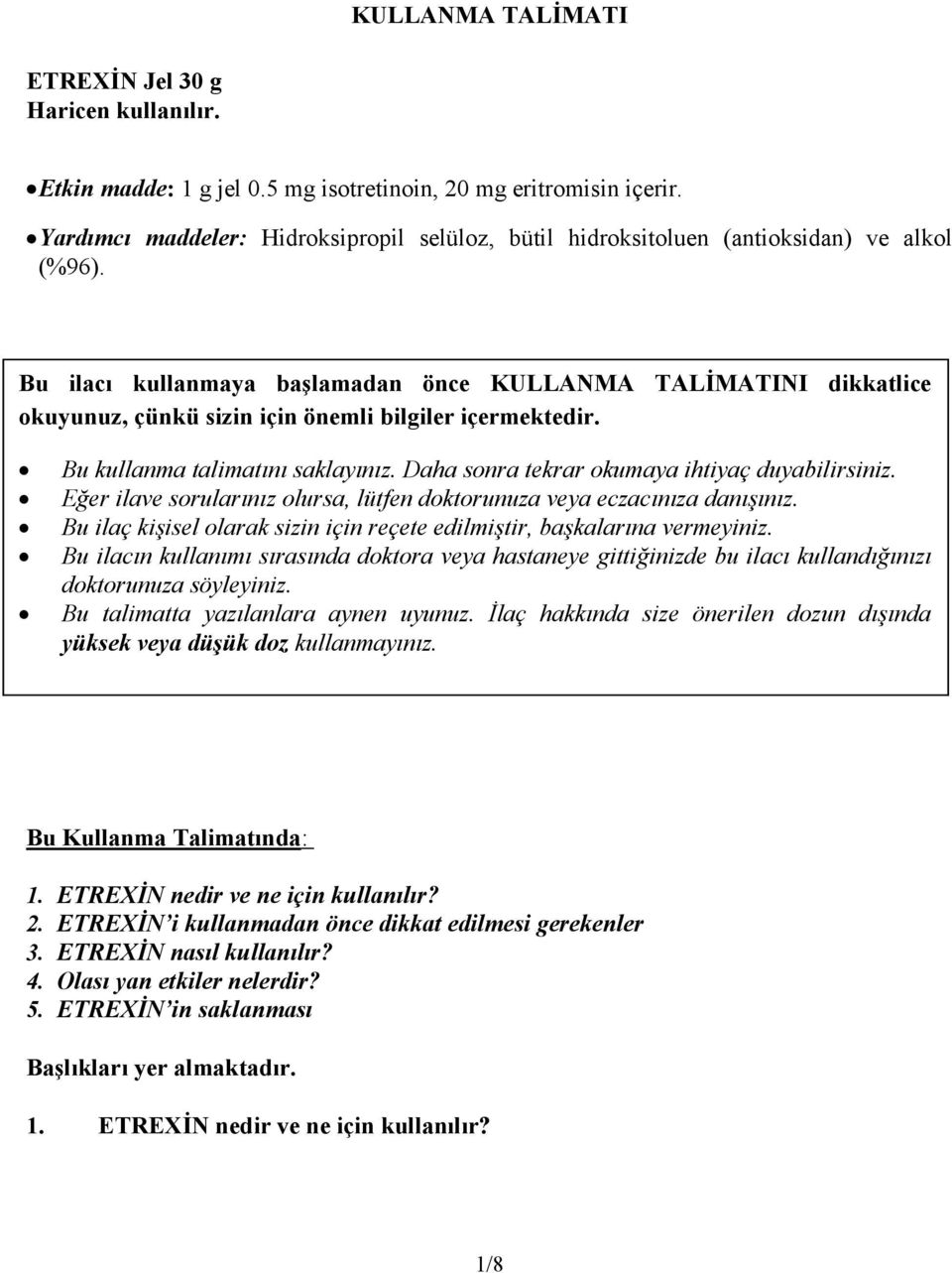 Bu ilacı kullanmaya başlamadan önce KULLANMA TALİMATINI dikkatlice okuyunuz, çünkü sizin için önemli bilgiler içermektedir. Bu kullanma talimatını saklayınız.