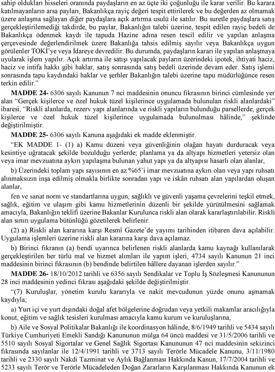 Bu suretle paydaşlara satış gerçekleştirilemediği takdirde, bu paylar, Bakanlığın talebi üzerine, tespit edilen rayiç bedeli de Bakanlıkça ödenmek kaydı ile tapuda Hazine adına resen tescil edilir ve