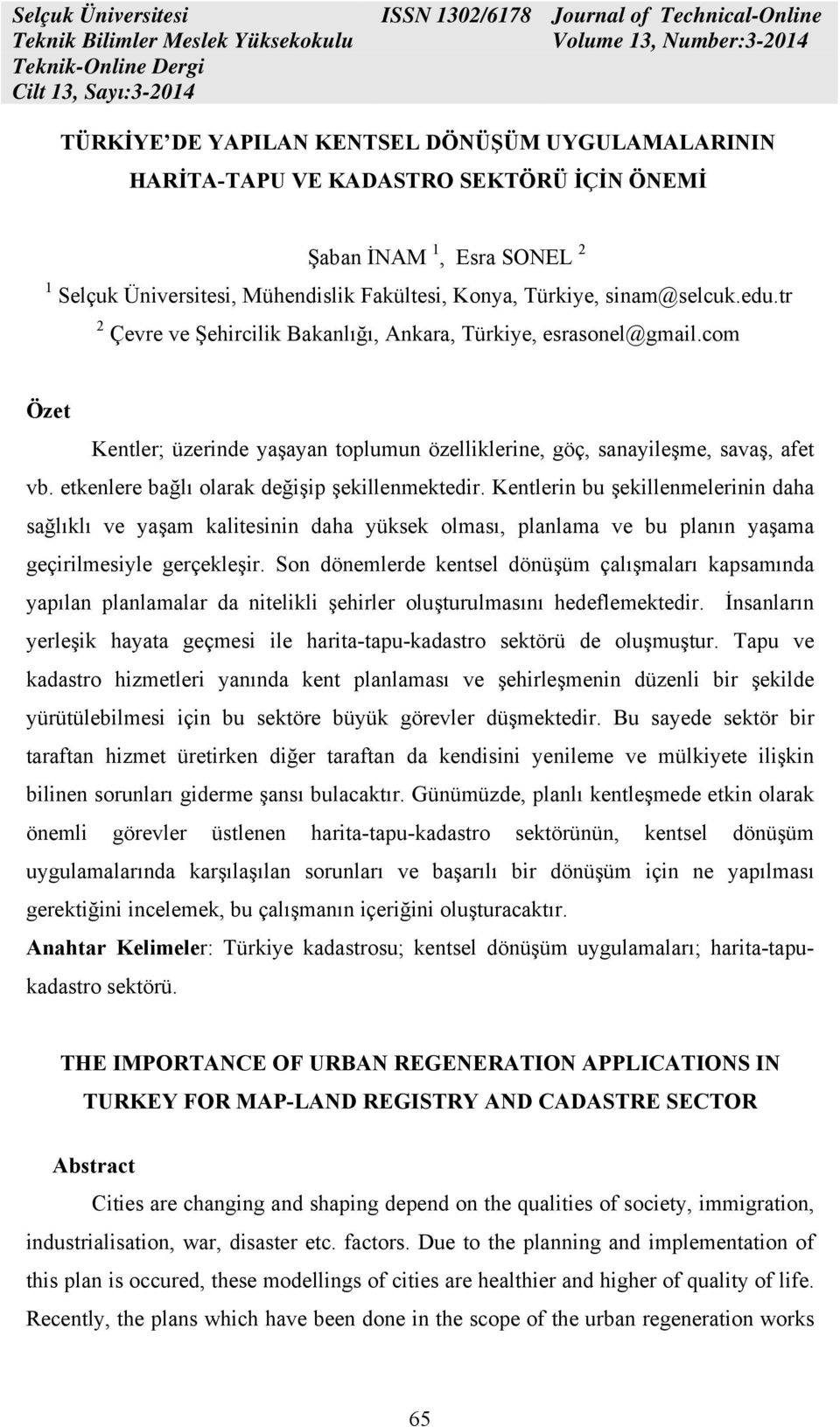 etkenlere bağlı olarak değişip şekillenmektedir. Kentlerin bu şekillenmelerinin daha sağlıklı ve yaşam kalitesinin daha yüksek olması, planlama ve bu planın yaşama geçirilmesiyle gerçekleşir.