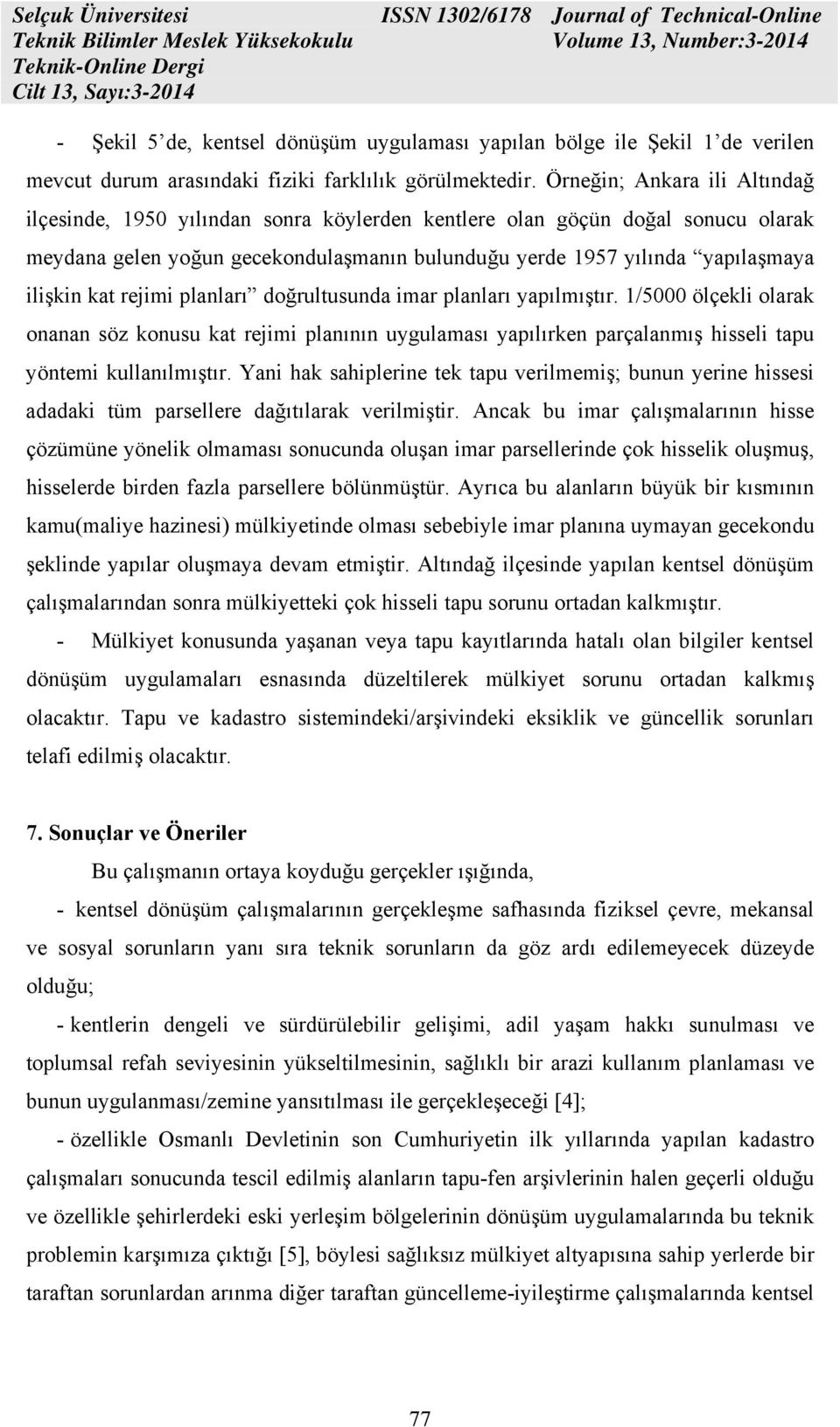 kat rejimi planları doğrultusunda imar planları yapılmıştır. 1/5000 ölçekli olarak onanan söz konusu kat rejimi planının uygulaması yapılırken parçalanmış hisseli tapu yöntemi kullanılmıştır.