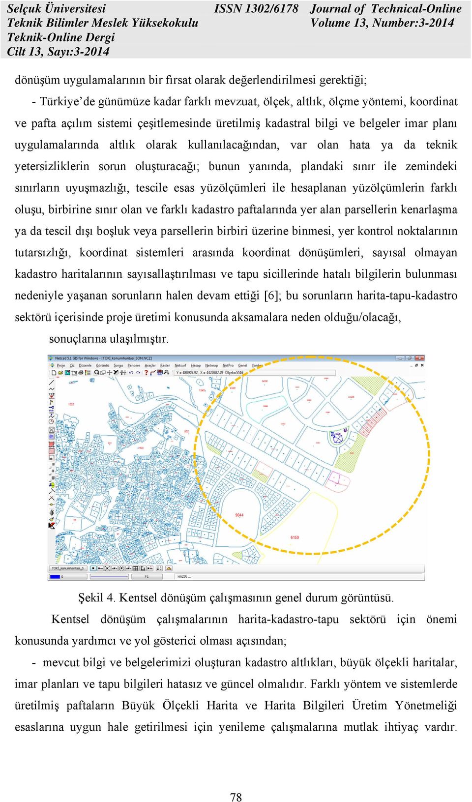 zemindeki sınırların uyuşmazlığı, tescile esas yüzölçümleri ile hesaplanan yüzölçümlerin farklı oluşu, birbirine sınır olan ve farklı kadastro paftalarında yer alan parsellerin kenarlaşma ya da