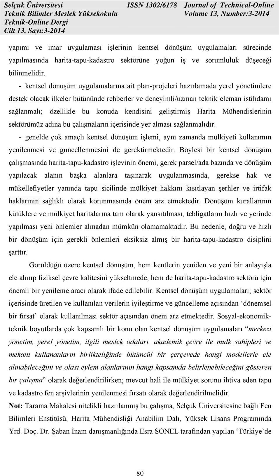 kendisini geliştirmiş Harita Mühendislerinin sektörümüz adına bu çalışmaların içerisinde yer alması sağlanmalıdır.