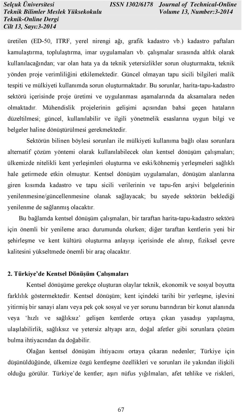 Güncel olmayan tapu sicili bilgileri malik tespiti ve mülkiyeti kullanımda sorun oluşturmaktadır.