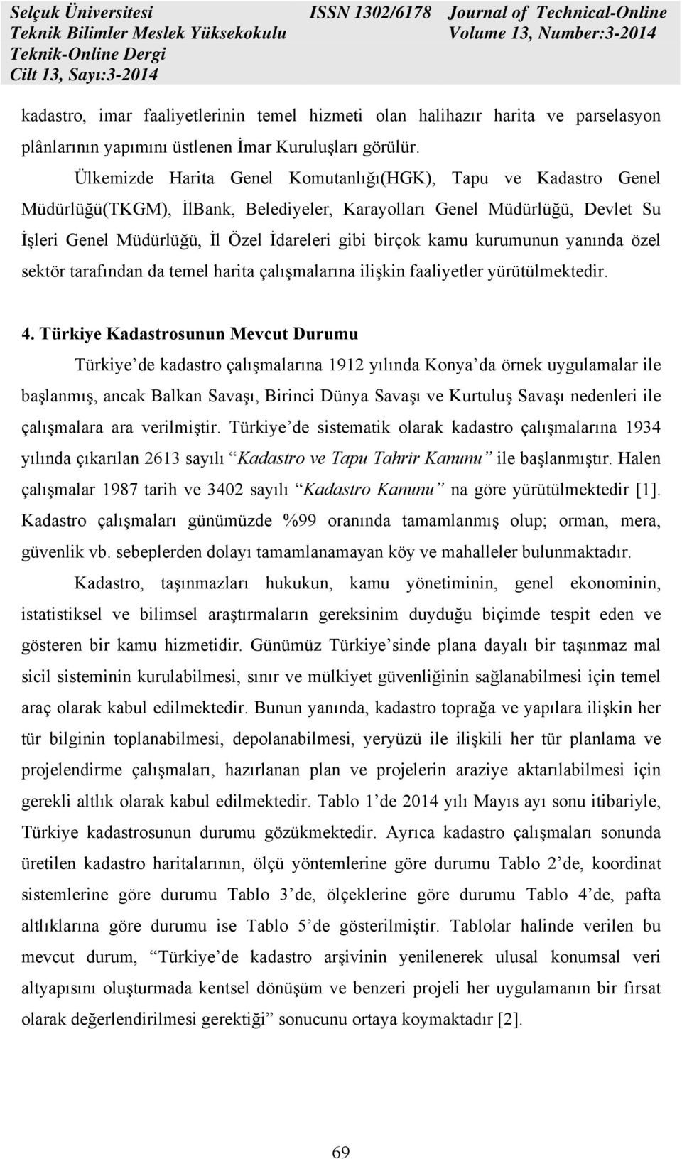 kurumunun yanında özel sektör tarafından da temel harita çalışmalarına ilişkin faaliyetler yürütülmektedir. 4.