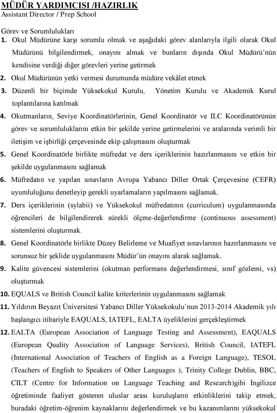 getirmek 2. Okul Müdürünün yetki vermesi durumunda müdüre vekâlet etmek 3. Düzenli bir biçimde Yüksekokul Kurulu, Yönetim Kurulu ve Akademik Kurul toplantılarına katılmak 4.