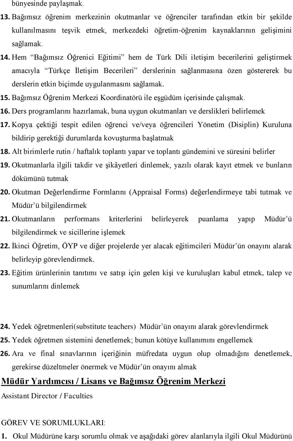 uygulanmasını sağlamak. 15. Bağımsız Öğrenim Merkezi Koordinatörü ile eşgüdüm içerisinde çalışmak. 16. Ders programlarını hazırlamak, buna uygun okutmanları ve derslikleri belirlemek 17.