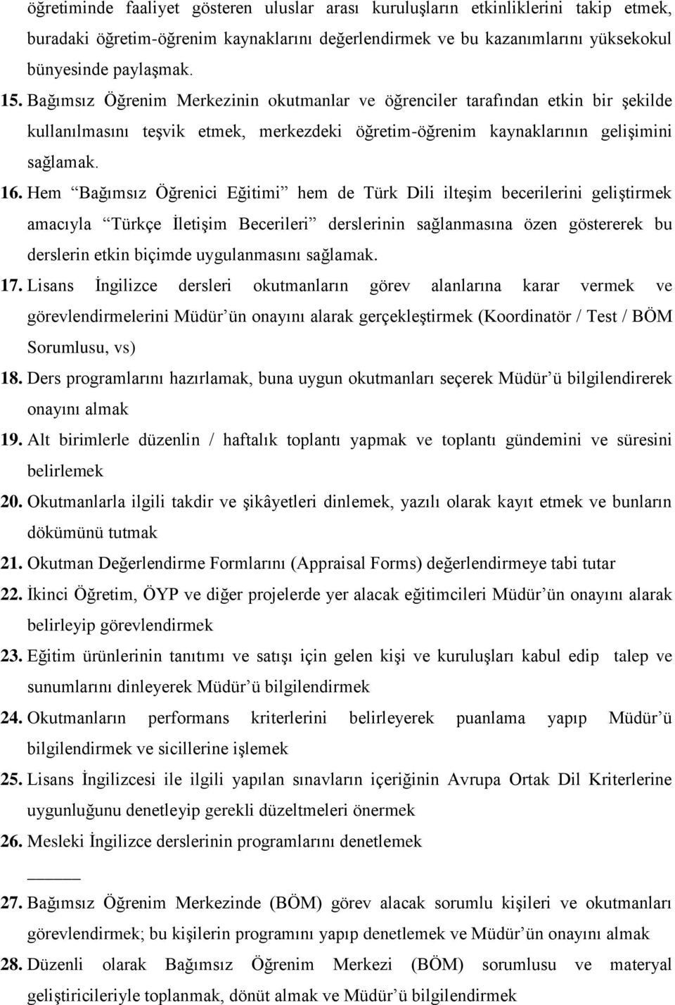 Hem Bağımsız Öğrenici Eğitimi hem de Türk Dili ilteşim becerilerini geliştirmek amacıyla Türkçe İletişim Becerileri derslerinin sağlanmasına özen göstererek bu derslerin etkin biçimde uygulanmasını