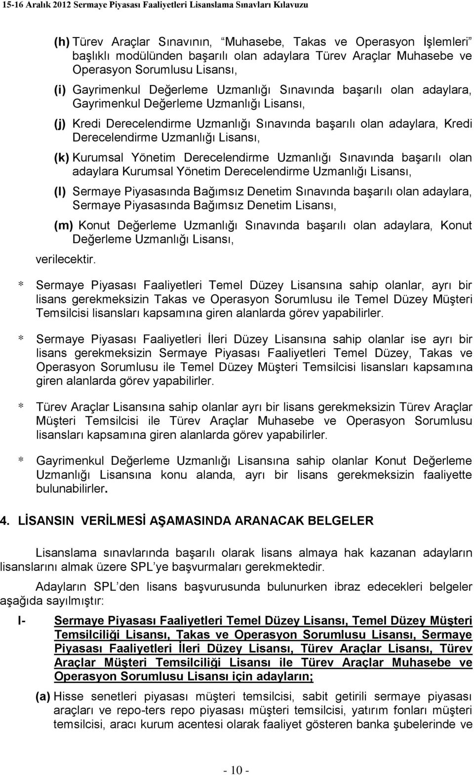 Kurumsal Yönetim Derecelendirme Uzmanlığı Sınavında başarılı olan adaylara Kurumsal Yönetim Derecelendirme Uzmanlığı Lisansı, (l) Sermaye Piyasasında Bağımsız Denetim Sınavında başarılı olan