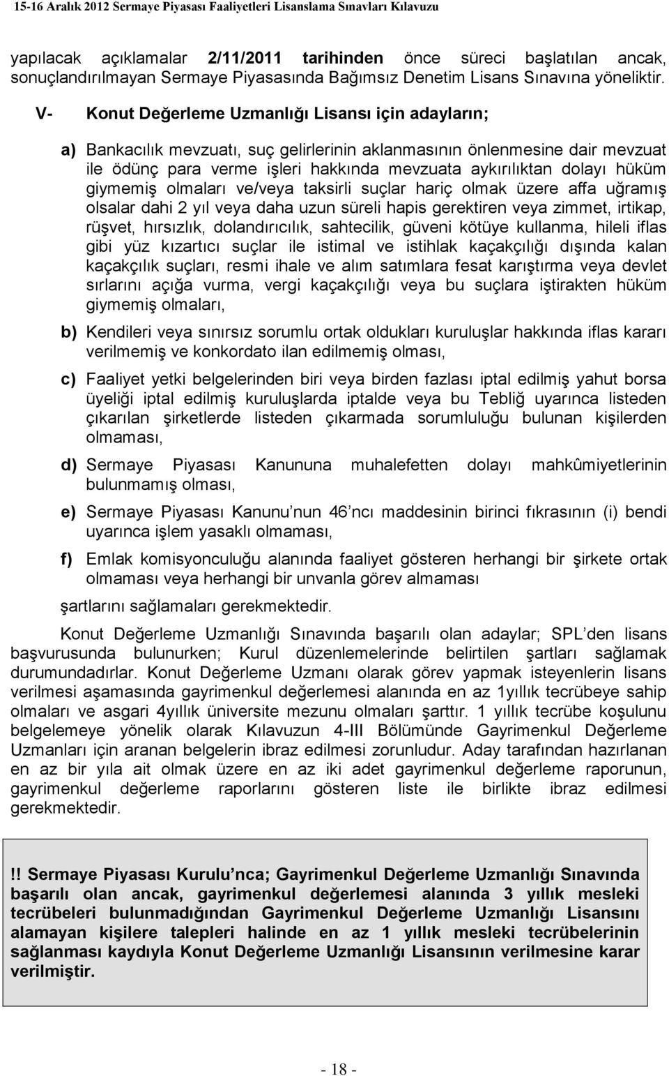 hüküm giymemiş olmaları ve/veya taksirli suçlar hariç olmak üzere affa uğramış olsalar dahi 2 yıl veya daha uzun süreli hapis gerektiren veya zimmet, irtikap, rüşvet, hırsızlık, dolandırıcılık,