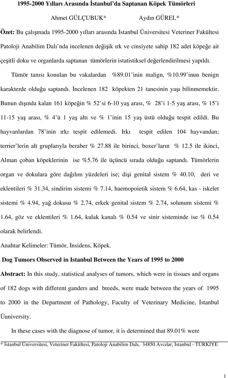 01 inin malign, %10.99 inun benign karakterde olduğu saptandı. İncelenen 182 köpekten 21 tanesinin yaşı bilinmemektir.