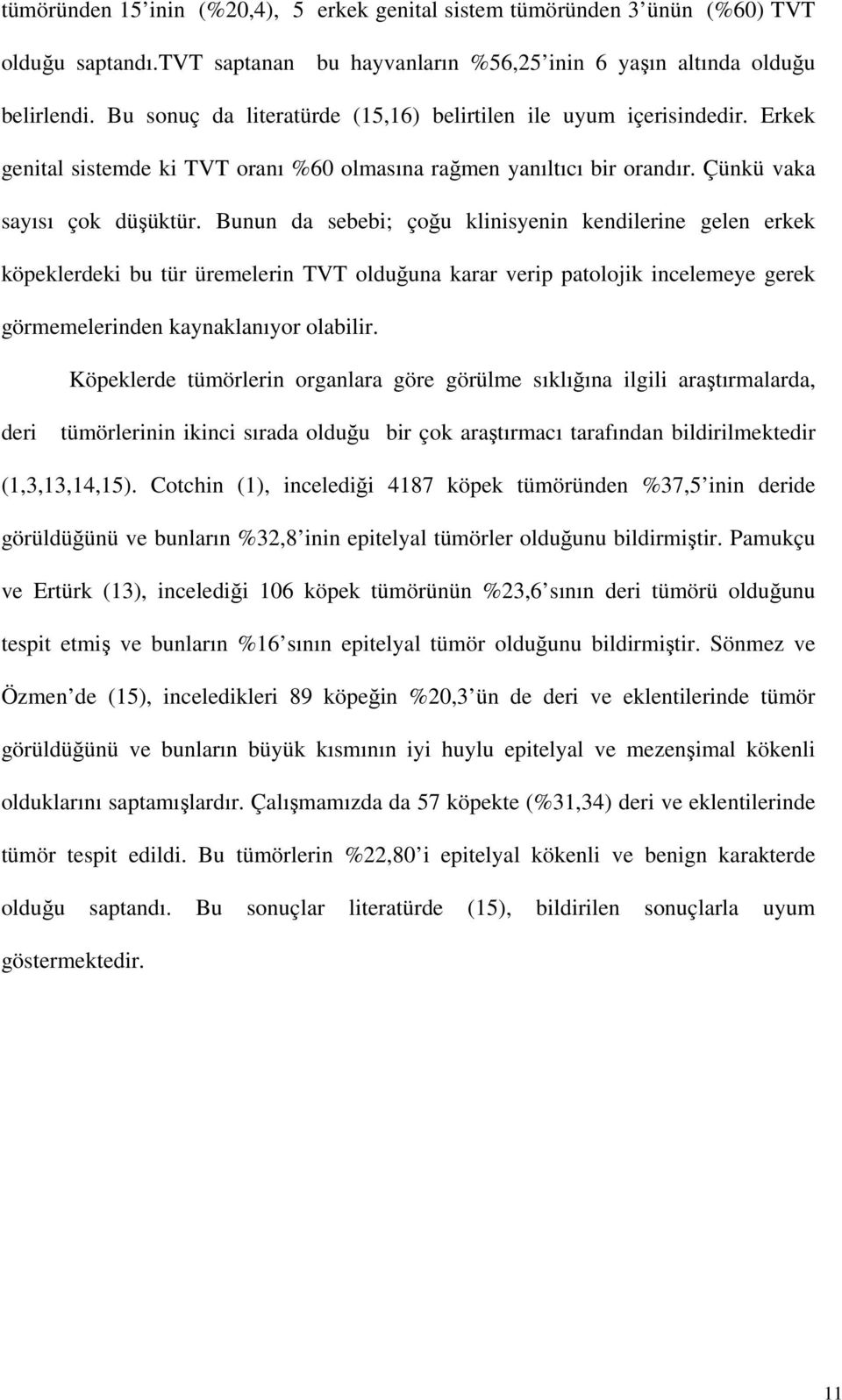 Bunun da sebebi; çoğu klinisyenin kendilerine gelen erkek köpeklerdeki bu tür üremelerin TVT olduğuna karar verip patolojik incelemeye gerek görmemelerinden kaynaklanıyor olabilir.