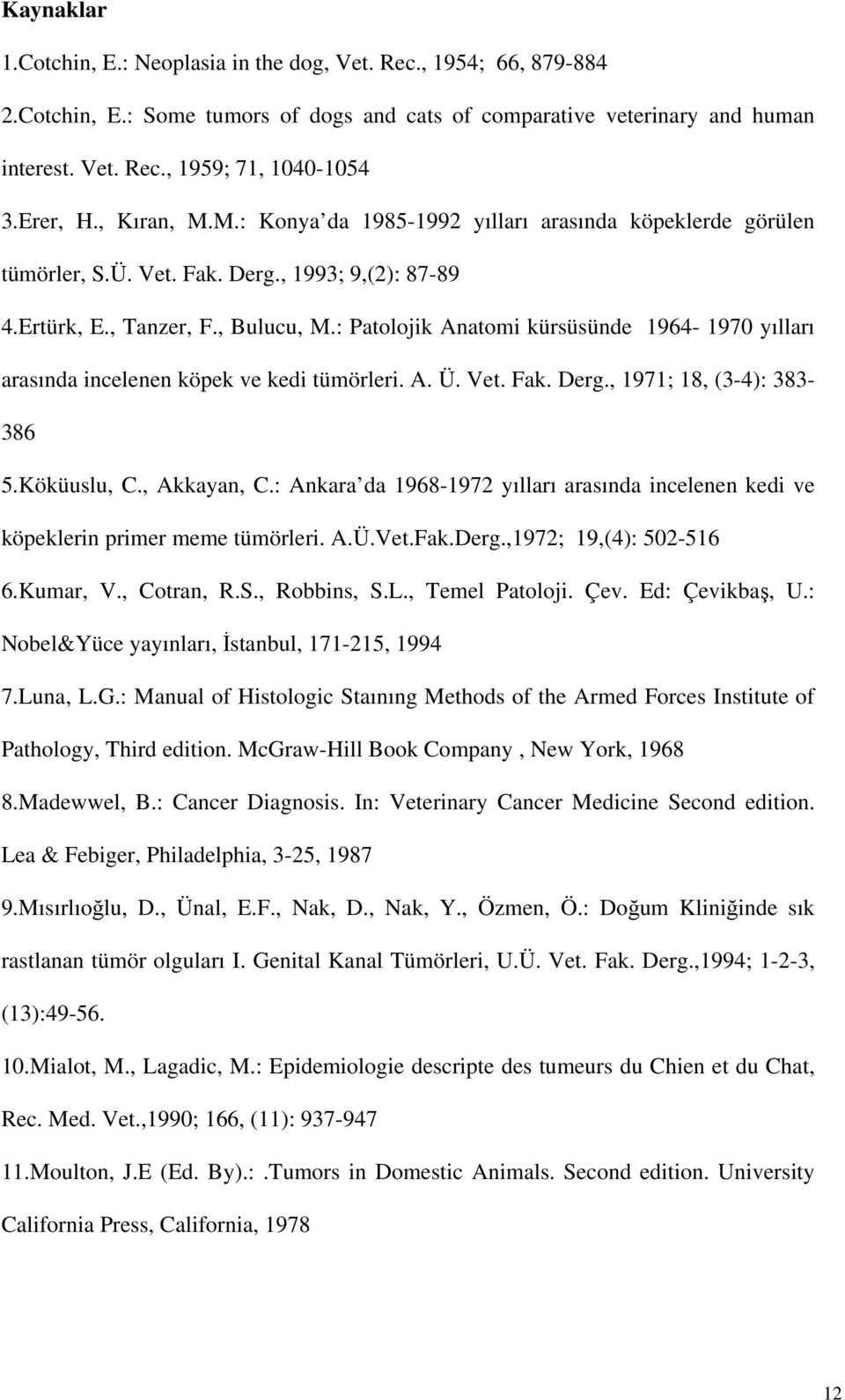 : Patolojik Anatomi kürsüsünde 1964-1970 yılları arasında incelenen köpek ve kedi tümörleri. A. Ü. Vet. Fak. Derg., 1971; 18, (3-4): 383-386 5.Köküuslu, C., Akkayan, C.