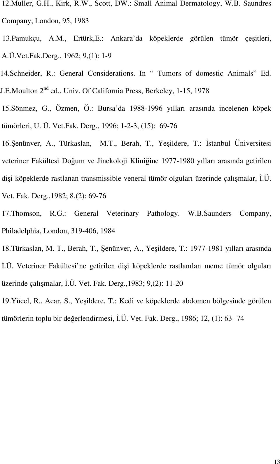 : Bursa da 1988-1996 yılları arasında incelenen köpek tümörleri, U. Ü. Vet.Fak. Derg., 1996; 1-2-3, (15): 69-76 16.Şenünver, A., Türkaslan, M.T., Berah, T., Yeşildere, T.