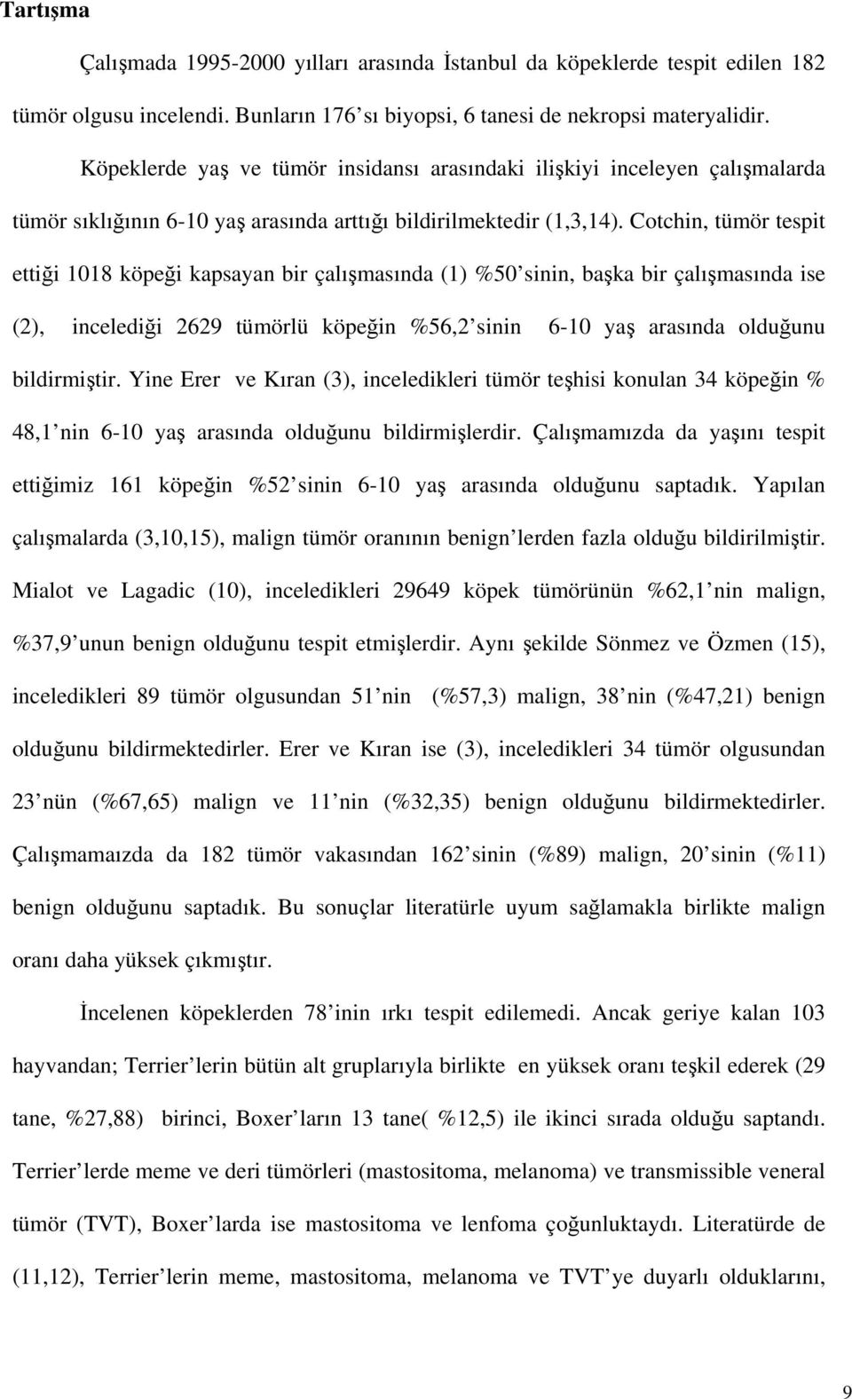 Cotchin, tümör tespit ettiği 1018 köpeği kapsayan bir çalışmasında (1) %50 sinin, başka bir çalışmasında ise (2), incelediği 2629 tümörlü köpeğin %56,2 sinin 6-10 yaş arasında olduğunu bildirmiştir.